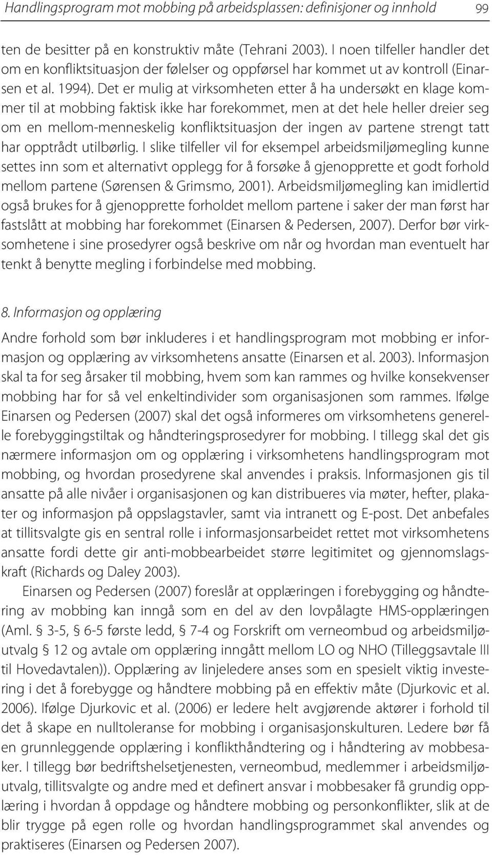 Det er mulig at virksomheten etter å ha undersøkt en klage kommer til at mobbing faktisk ikke har forekommet, men at det hele heller dreier seg om en mellom-menneskelig konfliktsituasjon der ingen av