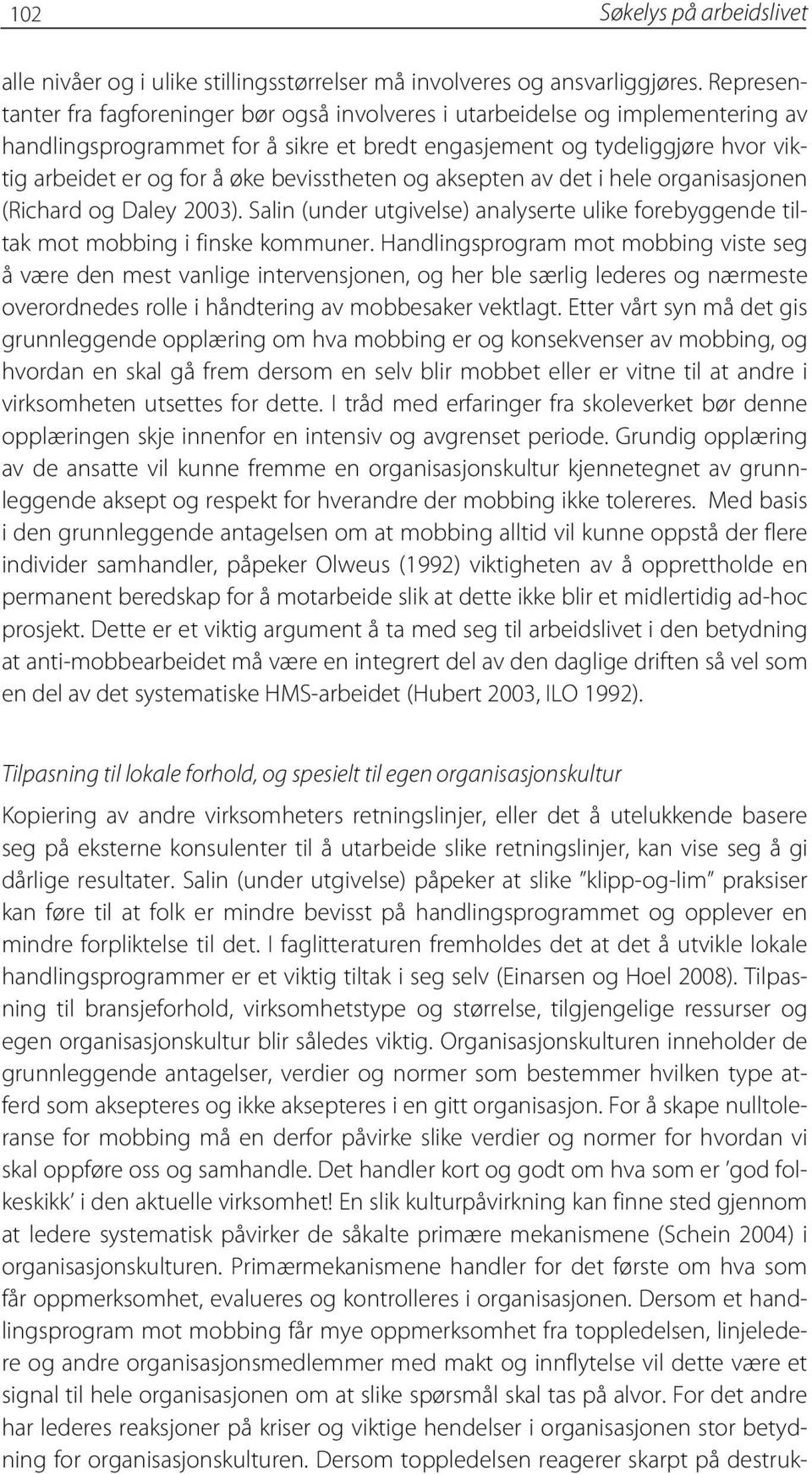 bevisstheten og aksepten av det i hele organisasjonen (Richard og Daley 2003). Salin (under utgivelse) analyserte ulike forebyggende tiltak mot mobbing i finske kommuner.