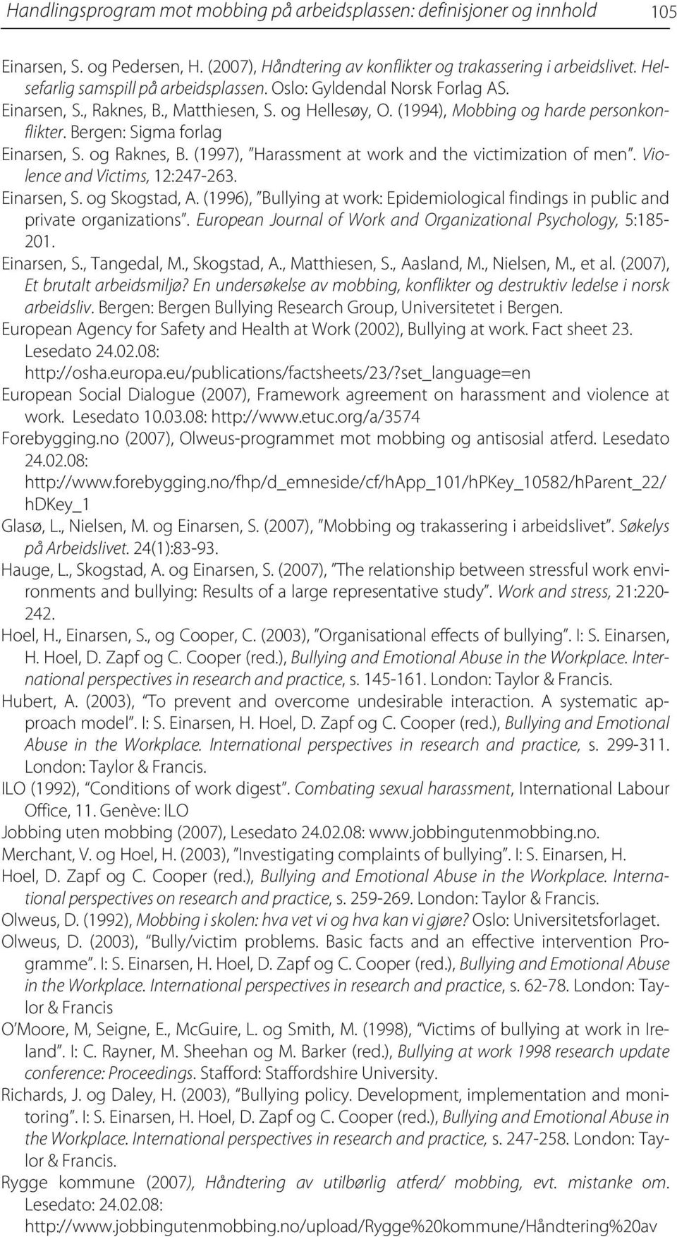 Bergen: Sigma forlag Einarsen, S. og Raknes, B. (1997), Harassment at work and the victimization of men. Violence and Victims, 12:247-263. Einarsen, S. og Skogstad, A.