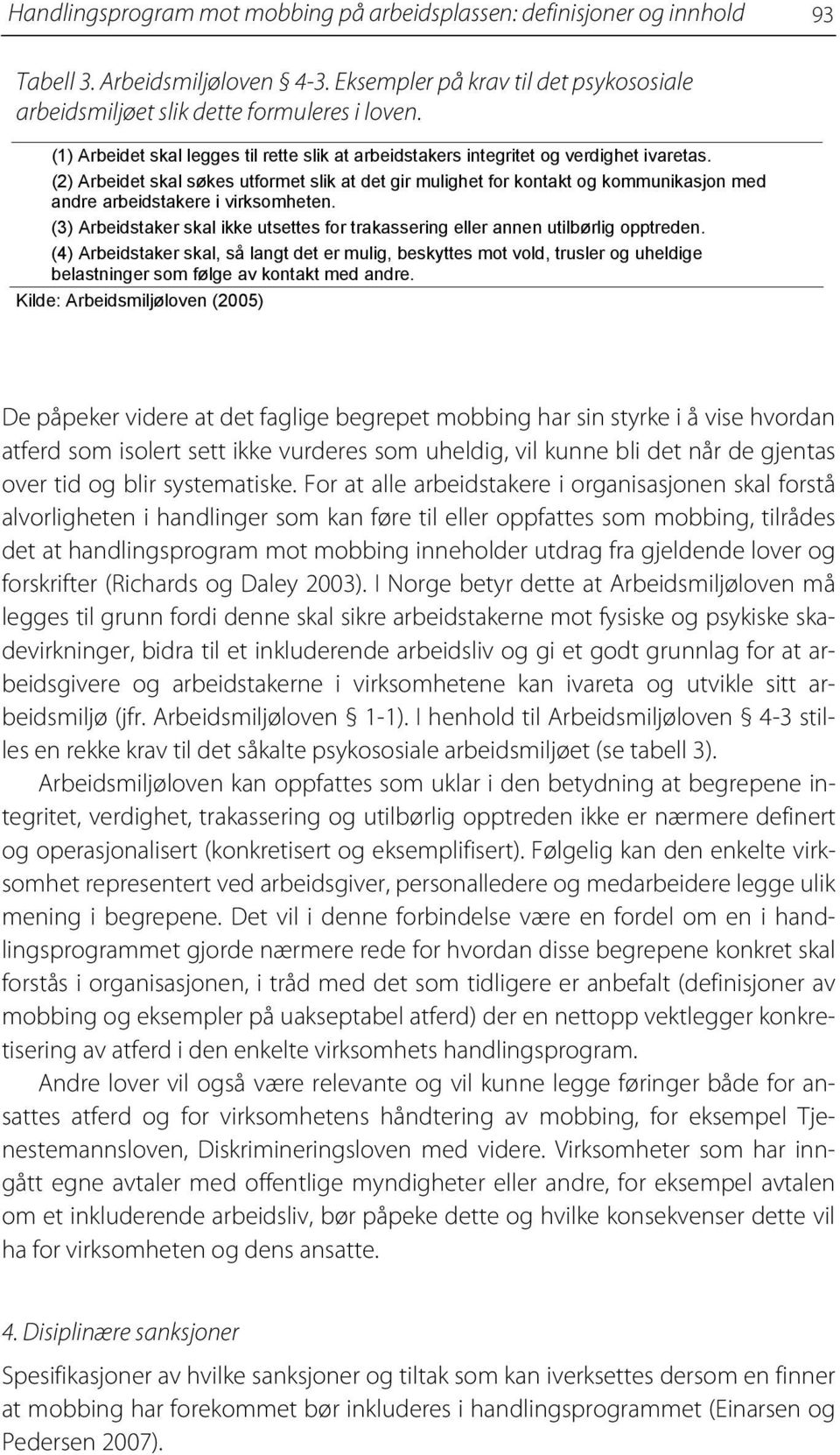 (2) Arbeidet skal søkes utformet slik at det gir mulighet for kontakt og kommunikasjon med andre arbeidstakere i virksomheten.