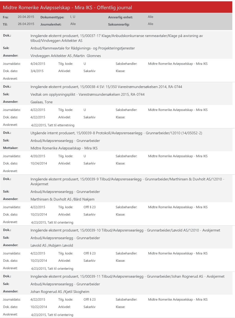 Tatt til etterretning tgående internt produsert, 15/00039-8 Protokoll/Avløpsrenseanlegg - Grunnarbeider/12010 (14/05052-2) 10/24/2014 Inngående eksternt produsert, 15/00039-9 Tilbud/Avløpsrenseanlegg