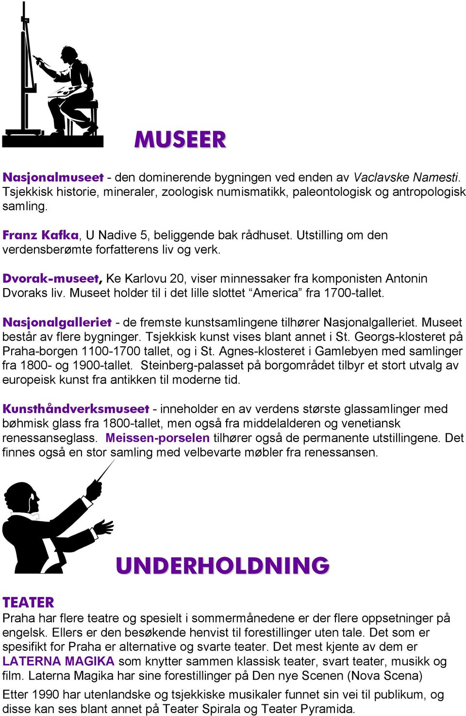 Museet holder til i det lille slottet America fra 1700-tallet. Nasjonalgalleriet - de fremste kunstsamlingene tilhører Nasjonalgalleriet. Museet består av flere bygninger.