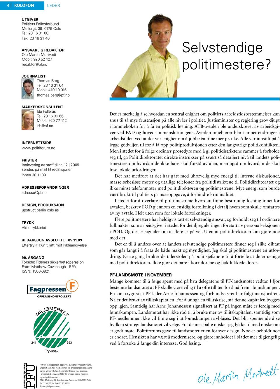 politiforum.no Frister Innlevering av stoff til nr. 12 2009 sendes på mail til redaksjonen innen 30.11.09 Adresseforandringer adresse@pf.