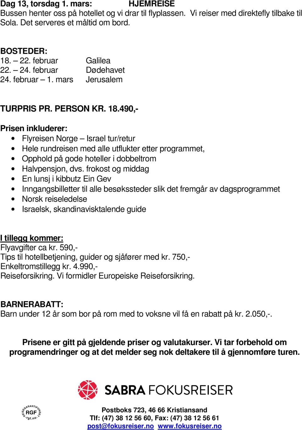 490,- Prisen inkluderer: Flyreisen Norge Israel tur/retur Hele rundreisen med alle utflukter etter programmet, Opphold på gode hoteller i dobbeltrom Halvpensjon, dvs.