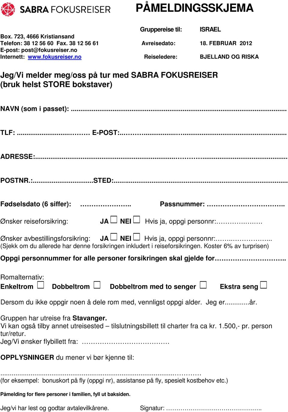 ..... POSTNR.:...STED:... Fødselsdato (6 siffer):.. Passnummer:.. Ønsker reiseforsikring: JA NEI Hvis ja, oppgi personnr:... Ønsker avbestillingsforsikring: JA NEI Hvis ja, oppgi personnr:.