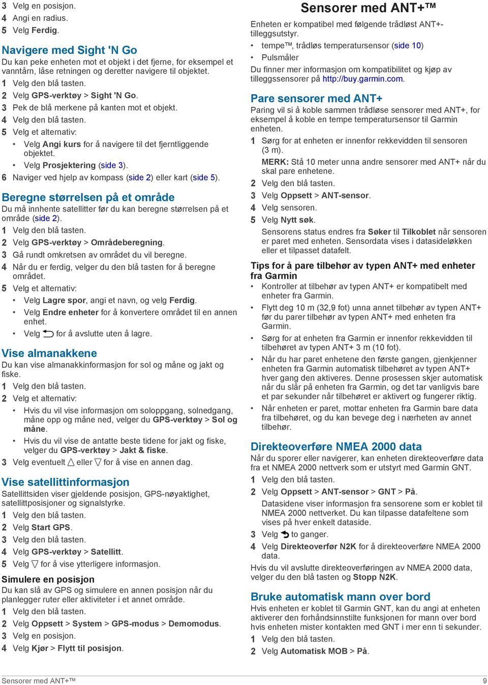 3 Pek de blå merkene på kanten mot et objekt. 4 Velg den blå tasten. 5 Velg et alternativ: Velg Angi kurs for å navigere til det fjerntliggende objektet. Velg Prosjektering (side 3).