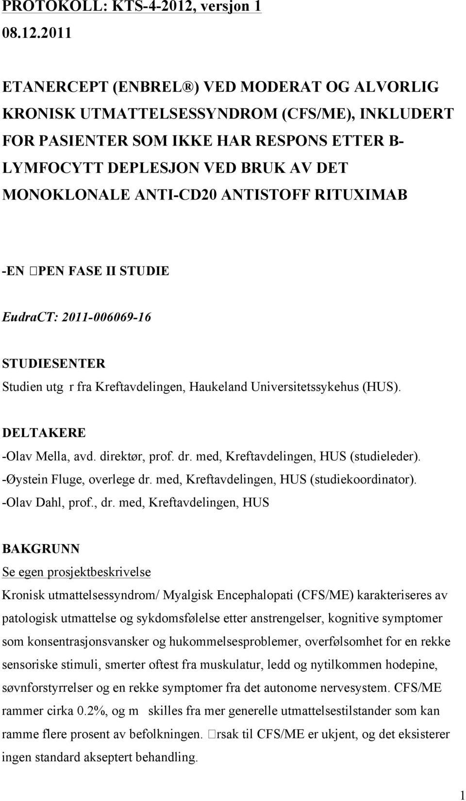 2011 ETANERCEPT (ENBREL ) VED MODERAT OG ALVORLIG KRONISK UTMATTELSESSYNDROM (CFS/ME), INKLUDERT FOR PASIENTER SOM IKKE HAR RESPONS ETTER B- LYMFOCYTT DEPLESJON VED BRUK AV DET MONOKLONALE ANTI-CD20
