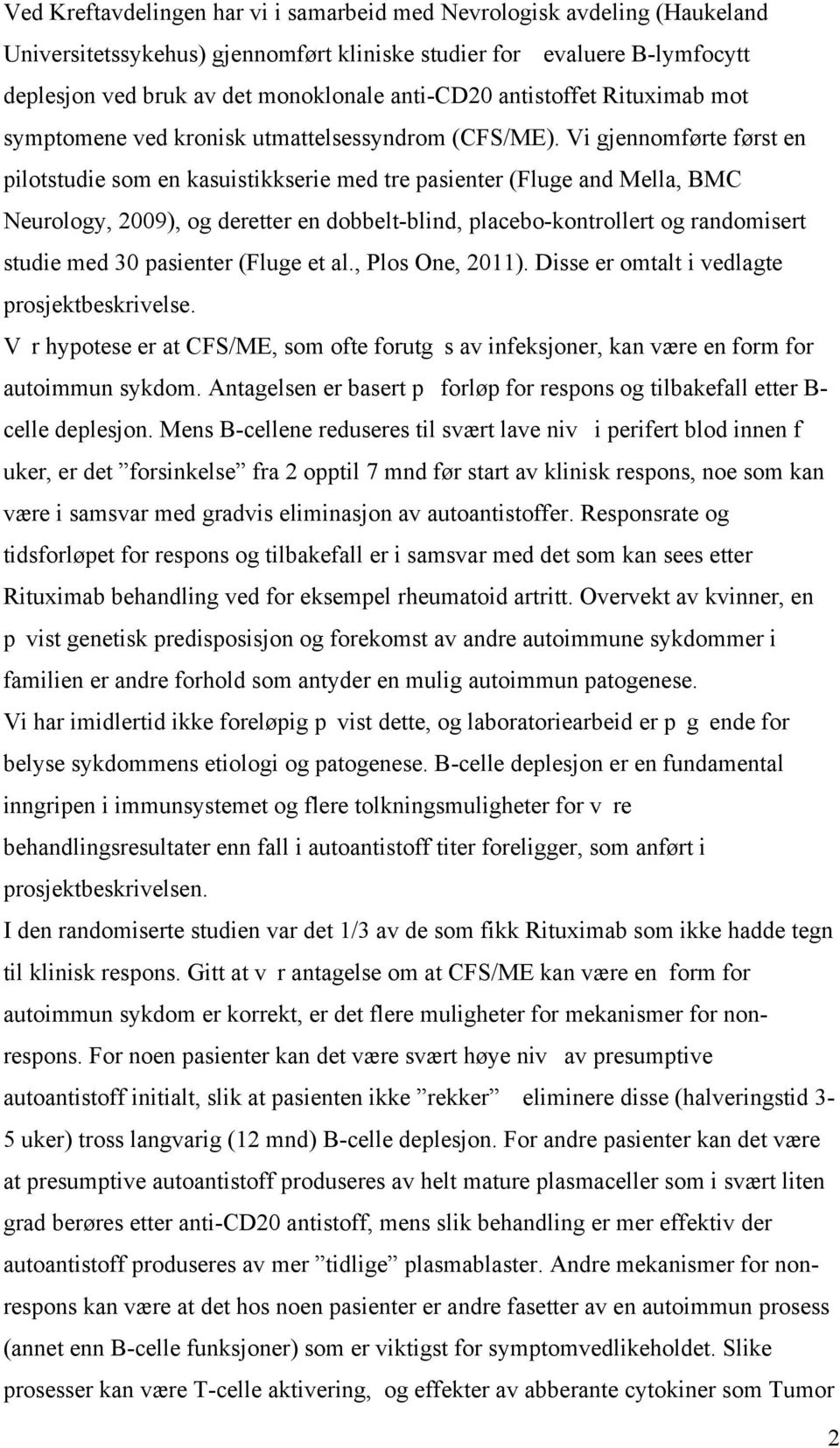 Vi gjennomførte først en pilotstudie som en kasuistikkserie med tre pasienter (Fluge and Mella, BMC Neurology, 2009), og deretter en dobbelt-blind, placebo-kontrollert og randomisert studie med 30