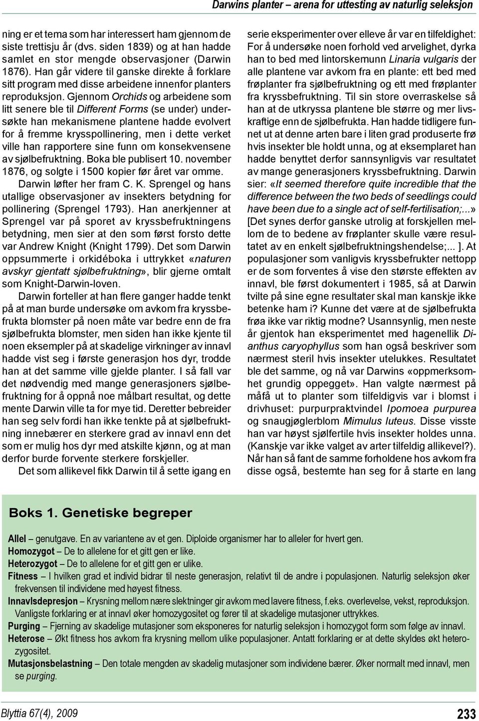 Gjennom Orchids og arbeidene som litt senere ble til Different Forms (se under) undersøkte han mekanismene plantene hadde evolvert for å fremme krysspollinering, men i dette verket ville han