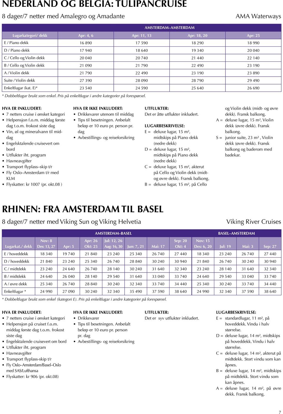 190 23 890 Suite / Violin dekk 27 390 28 090 28 790 29 490 Enkeltlugar (kat. E)* 23 540 24 590 25 640 26 690 * Dobbeltlugar brukt som enkel. Pris på enkeltlugar i andre kategorier på forespørsel.