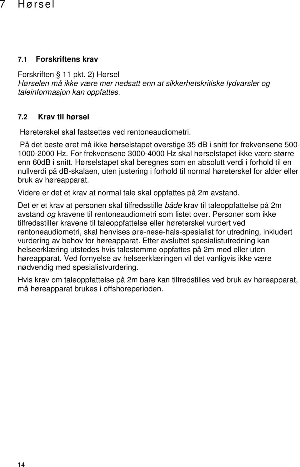 Hørselstapet skal beregnes som en absolutt verdi i forhold til en nullverdi på db-skalaen, uten justering i forhold til normal høreterskel for alder eller bruk av høreapparat.