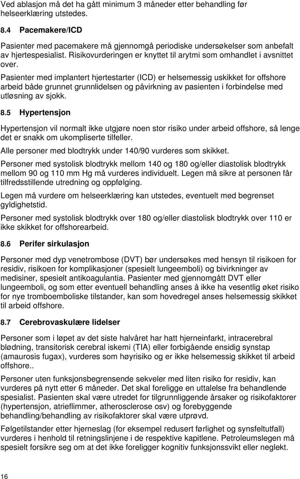 Pasienter med implantert hjertestarter (ICD) er helsemessig uskikket for offshore arbeid både grunnet grunnlidelsen og påvirkning av pasienten i forbindelse med utløsning av sjokk. 8.