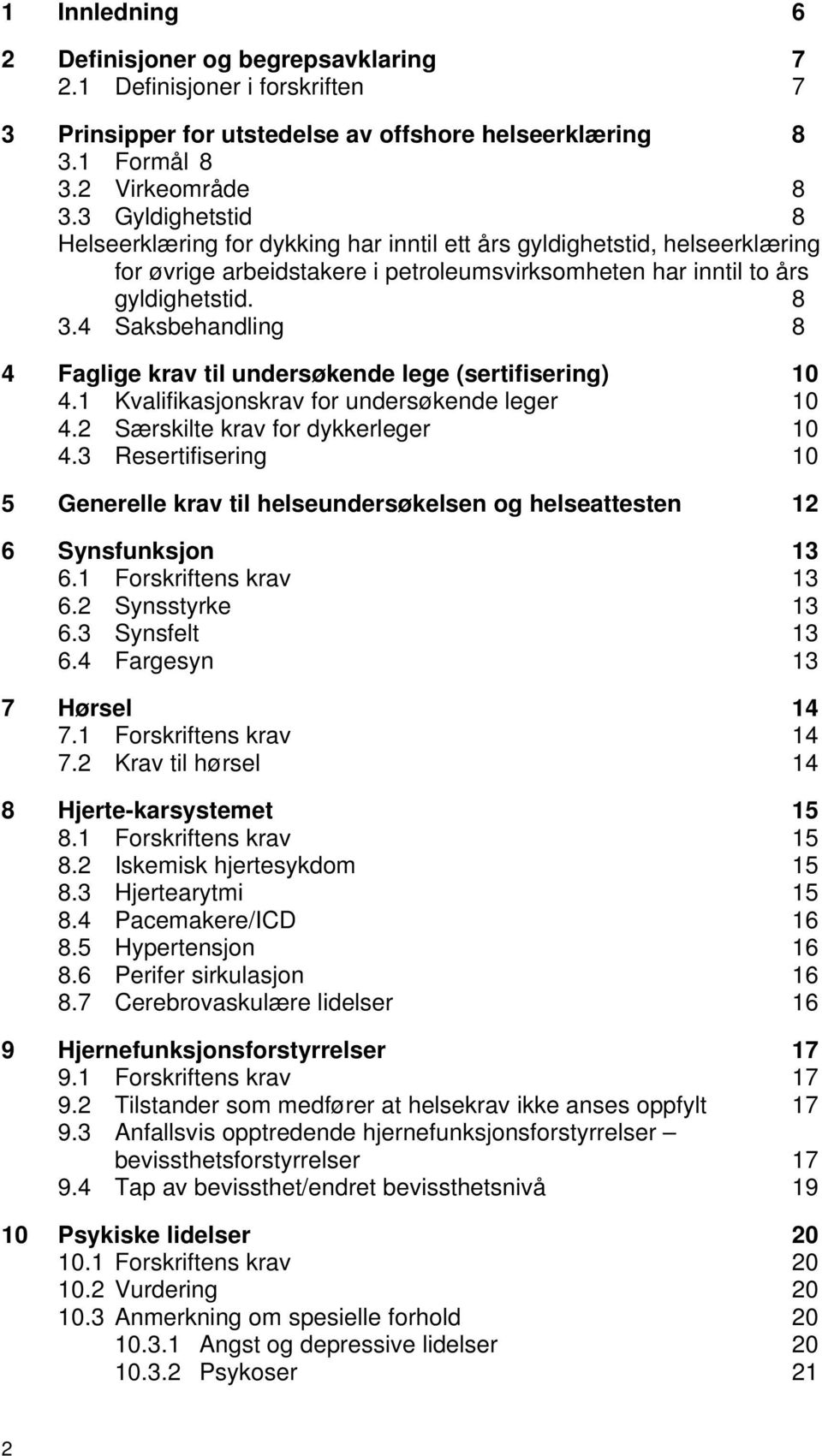 4 Saksbehandling 8 4 Faglige krav til undersøkende lege (sertifisering) 10 4.1 Kvalifikasjonskrav for undersøkende leger 10 4.2 Særskilte krav for dykkerleger 10 4.