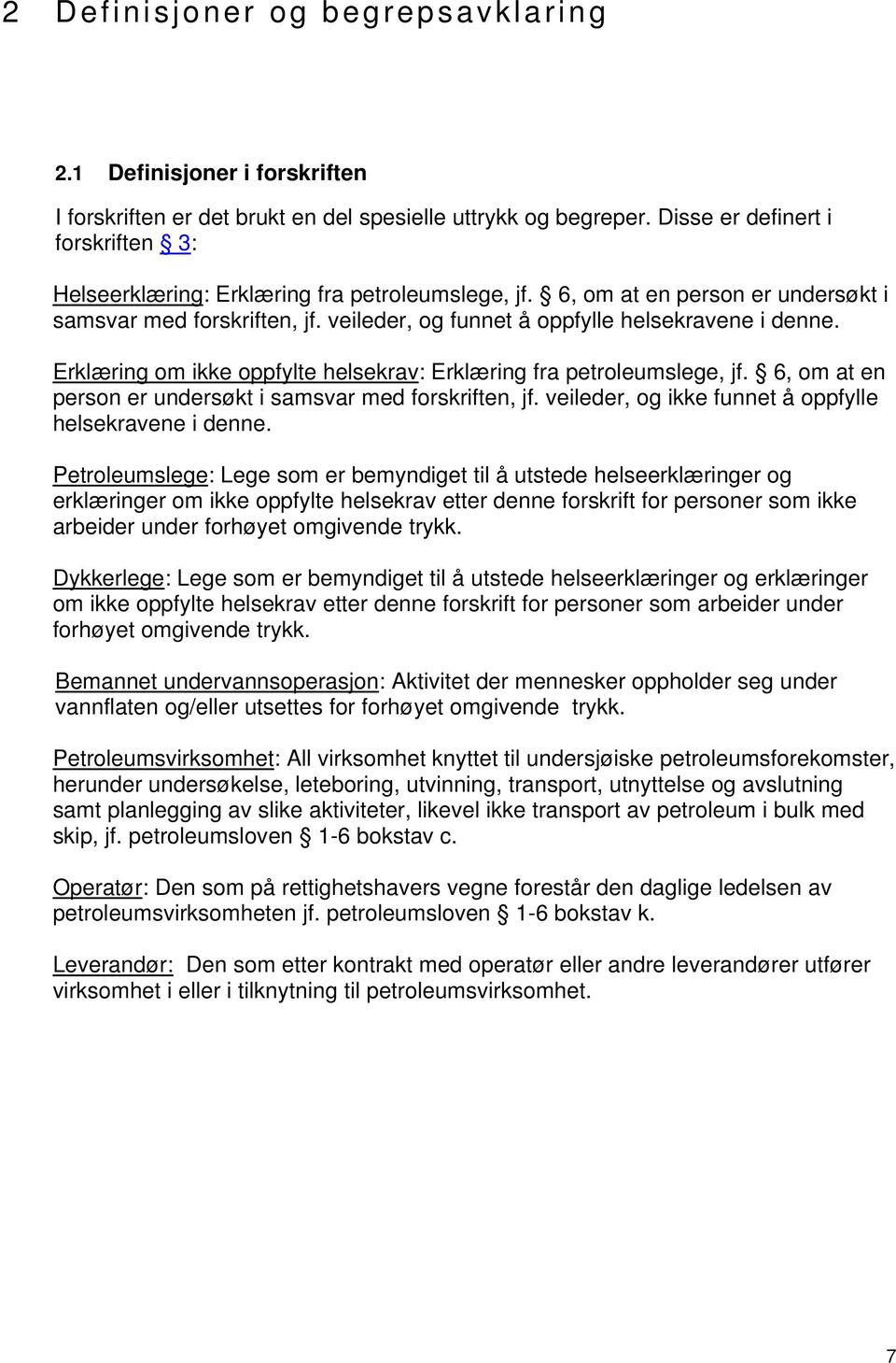 Erklæring om ikke oppfylte helsekrav: Erklæring fra petroleumslege, jf. 6, om at en person er undersøkt i samsvar med forskriften, jf. veileder, og ikke funnet å oppfylle helsekravene i denne.