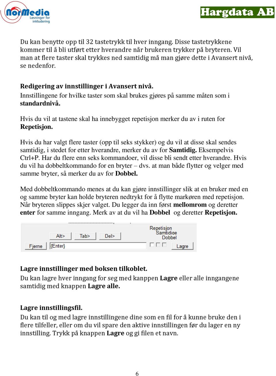 Innstillingene for hvilke taster som skal brukes gjøres på samme måten som i standardnivå. Hvis du vil at tastene skal ha innebygget repetisjon merker du av i ruten for Repetisjon.