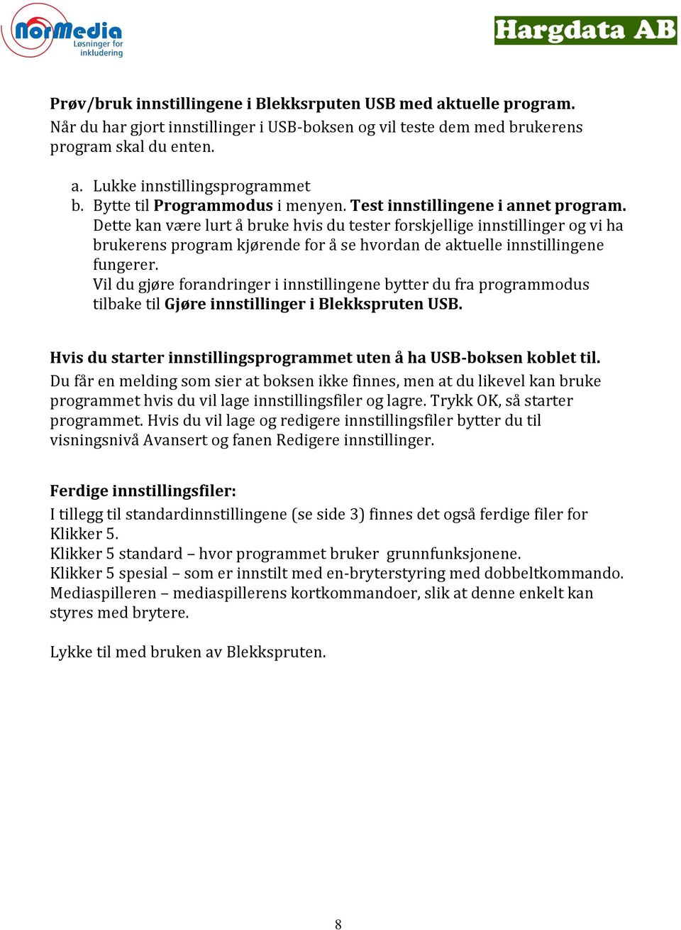 Dette kan være lurt å bruke hvis du tester forskjellige innstillinger og vi ha brukerens program kjørende for å se hvordan de aktuelle innstillingene fungerer.