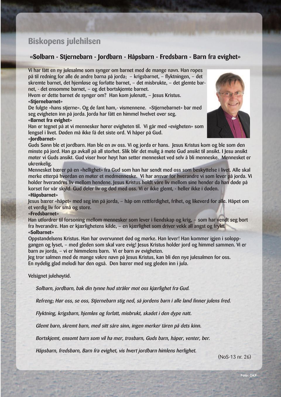 det bortskjemte barnet. Hvem er dette barnet de synger om? Han kom julenatt, Jesus Kristus. «Stjernebarnet» De fulgte «hans stjerne». Og de fant ham,- vismennene.