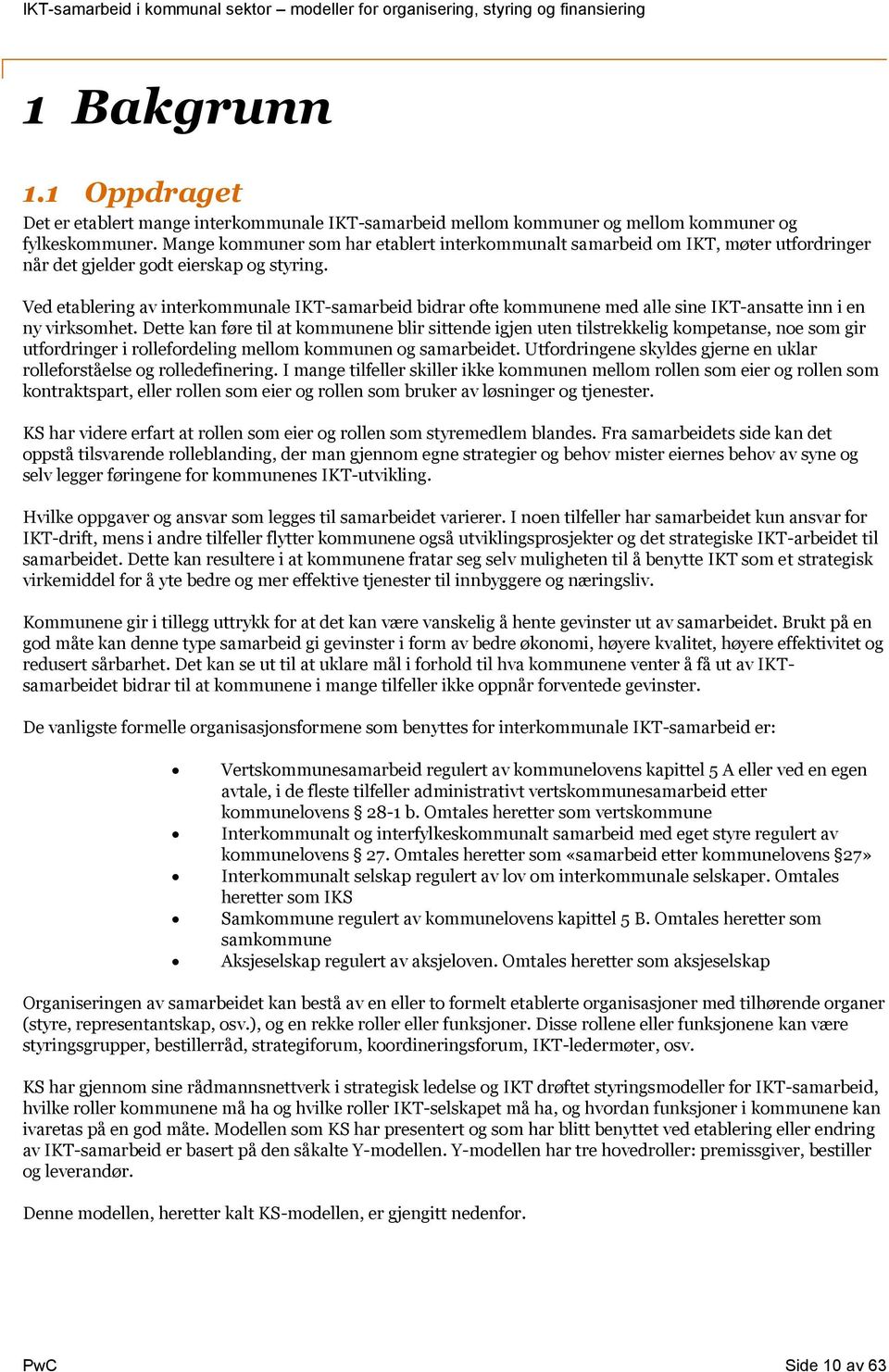 Ved etablering av interkommunale IKT-samarbeid bidrar ofte kommunene med alle sine IKT-ansatte inn i en ny virksomhet.