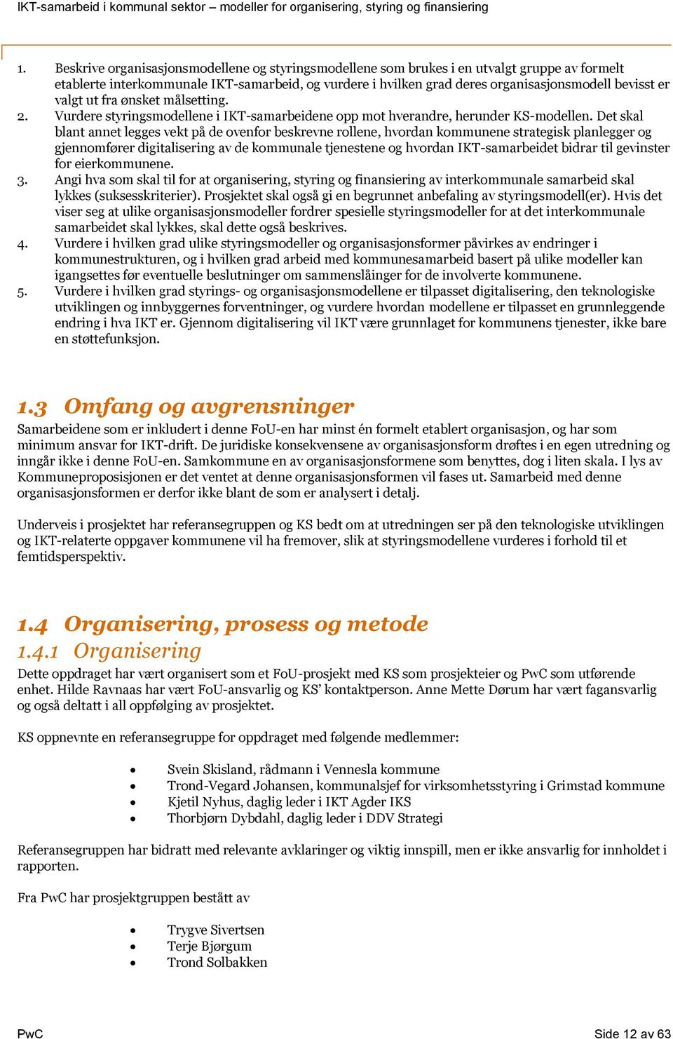 Det skal blant annet legges vekt på de ovenfor beskrevne rollene, hvordan kommunene strategisk planlegger og gjennomfører digitalisering av de kommunale tjenestene og hvordan IKT-samarbeidet bidrar