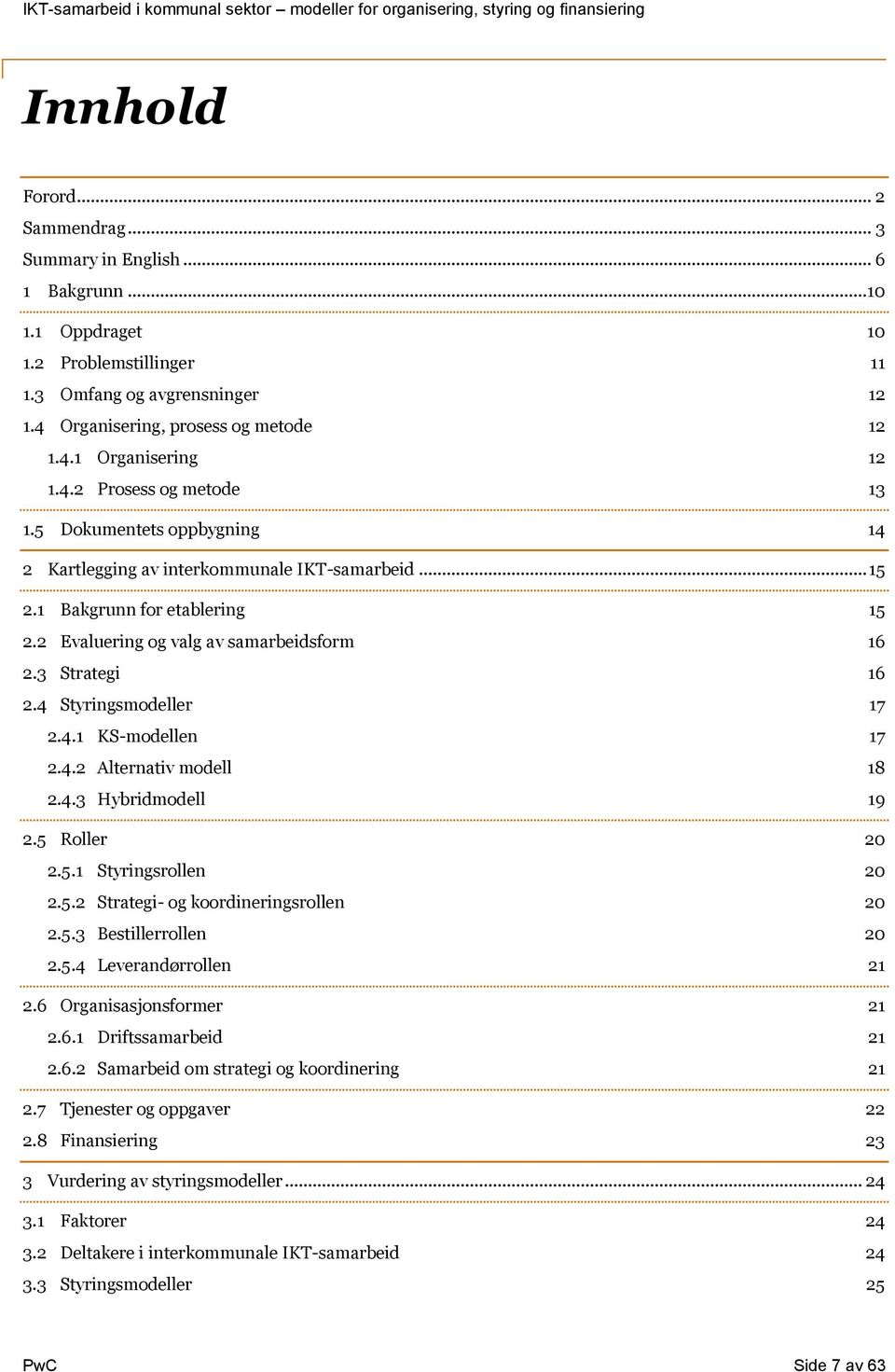 4 Styringsmodeller 17 2.4.1 KS-modellen 17 2.4.2 Alternativ modell 18 2.4.3 Hybridmodell 19 2.5 Roller 20 2.5.1 Styringsrollen 20 2.5.2 Strategi- og koordineringsrollen 20 2.5.3 Bestillerrollen 20 2.