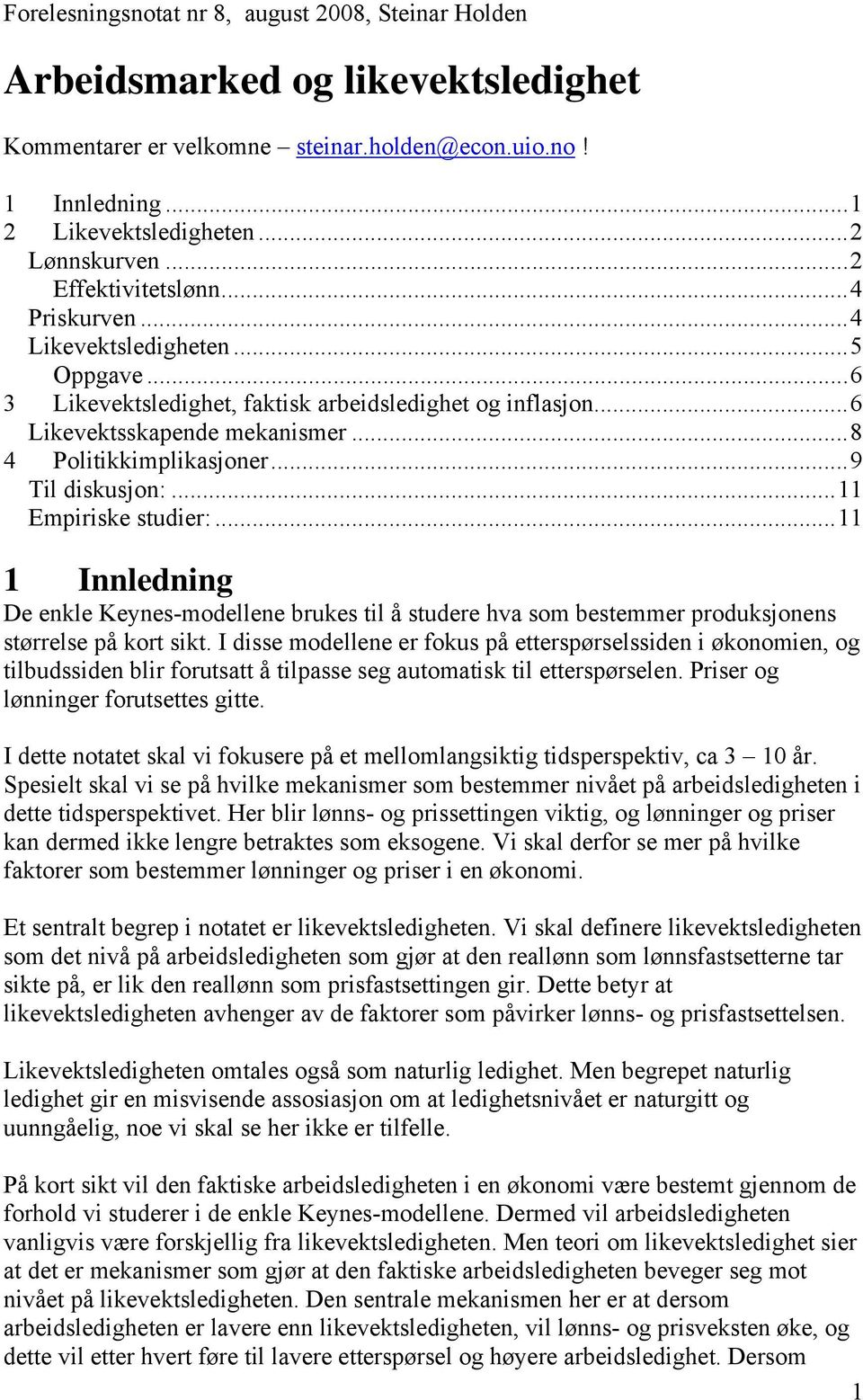 .. 8 4 Politikkimplikasjoner... 9 Til diskusjon:... 11 Empiriske studier:... 11 1 Innledning De enkle Keynes-modellene brukes til å studere hva som bestemmer produksjonens størrelse på kort sikt.