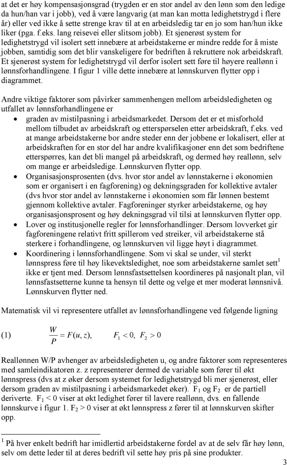 Et sjenerøst system for ledighetstrygd vil isolert sett innebære at arbeidstakerne er mindre redde for å miste jobben, samtidig som det blir vanskeligere for bedriften å rekruttere nok arbeidskraft.