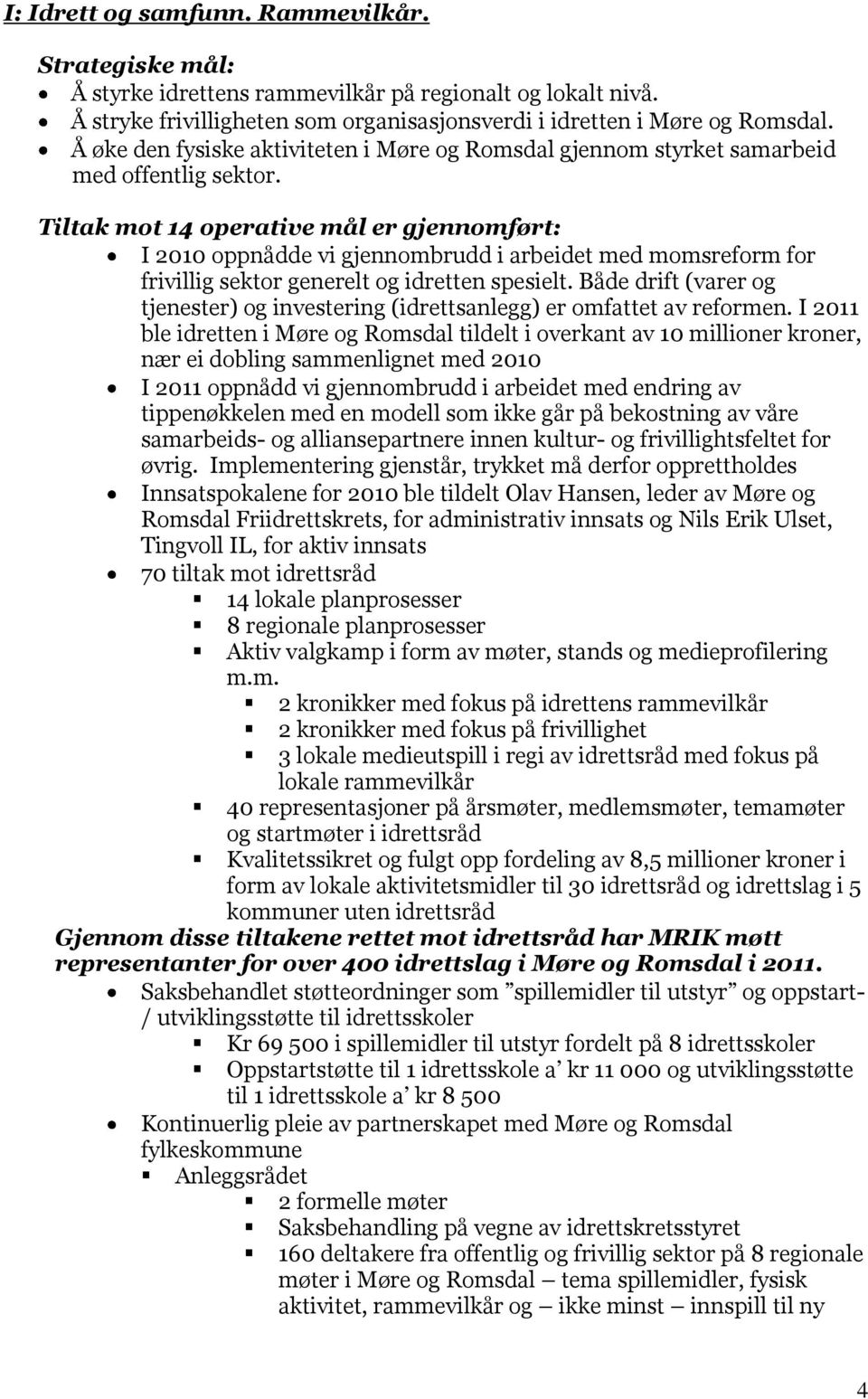 Tiltak mot 14 operative mål er gjennomført: I 2010 oppnådde vi gjennombrudd i arbeidet med momsreform for frivillig sektor generelt og idretten spesielt.