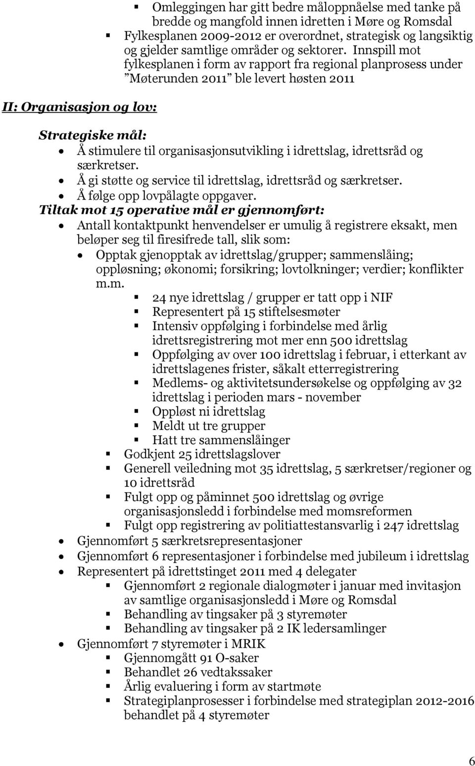 Innspill mot fylkesplanen i form av rapport fra regional planprosess under Møterunden 2011 ble levert høsten 2011 Strategiske mål: Å stimulere til organisasjonsutvikling i idrettslag, idrettsråd og