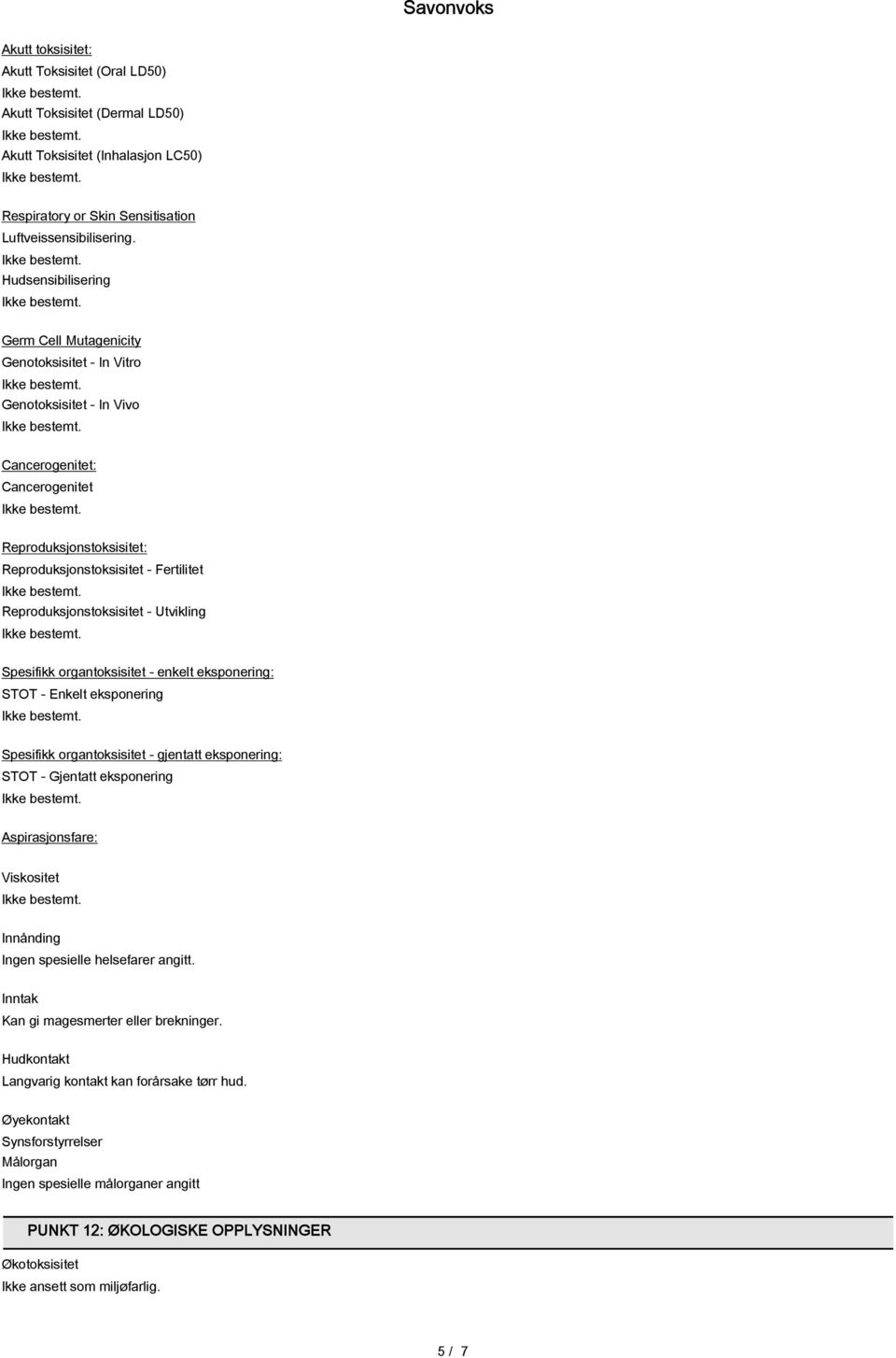 Reproduksjonstoksisitet - Utvikling Spesifikk organtoksisitet - enkelt eksponering: STOT - Enkelt eksponering Spesifikk organtoksisitet - gjentatt eksponering: STOT - Gjentatt eksponering