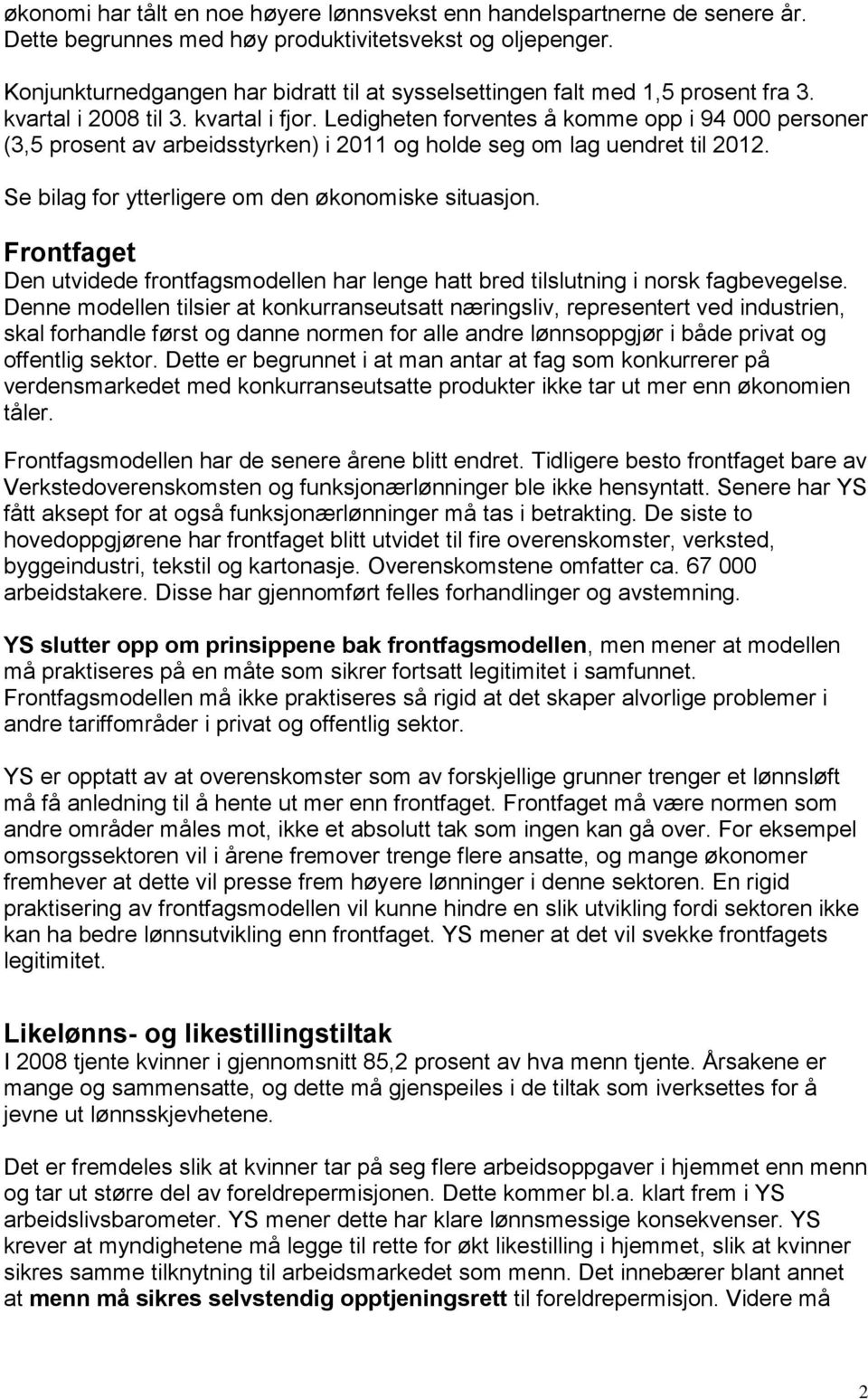 Ledigheten forventes å komme opp i 94 000 personer (3,5 prosent av arbeidsstyrken) i 2011 og holde seg om lag uendret til 2012. Se bilag for ytterligere om den økonomiske situasjon.