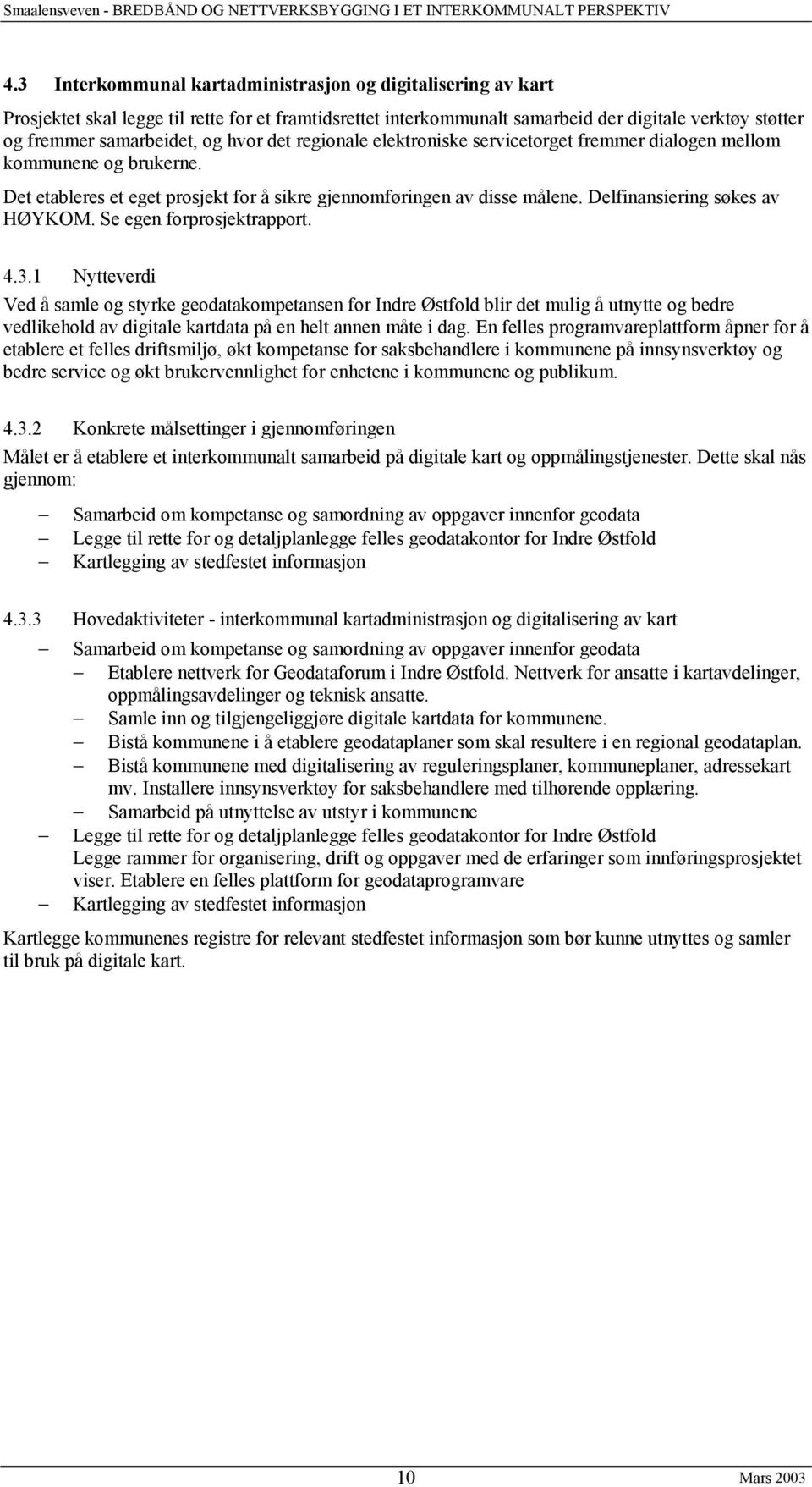 Delfinansiering søkes av HØYKOM. Se egen forprosjektrapport. 4.3.