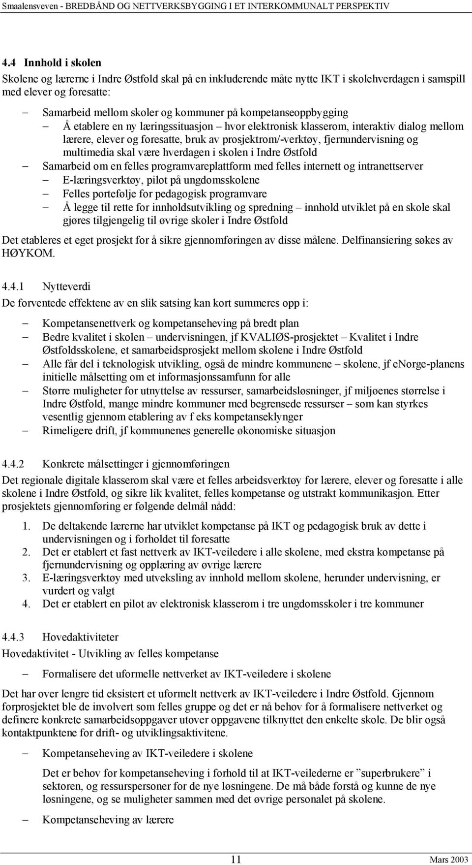 skal være hverdagen i skolen i Indre Østfold Samarbeid om en felles programvareplattform med felles internett og intranettserver E-læringsverktøy, pilot på ungdomsskolene Felles portefølje for