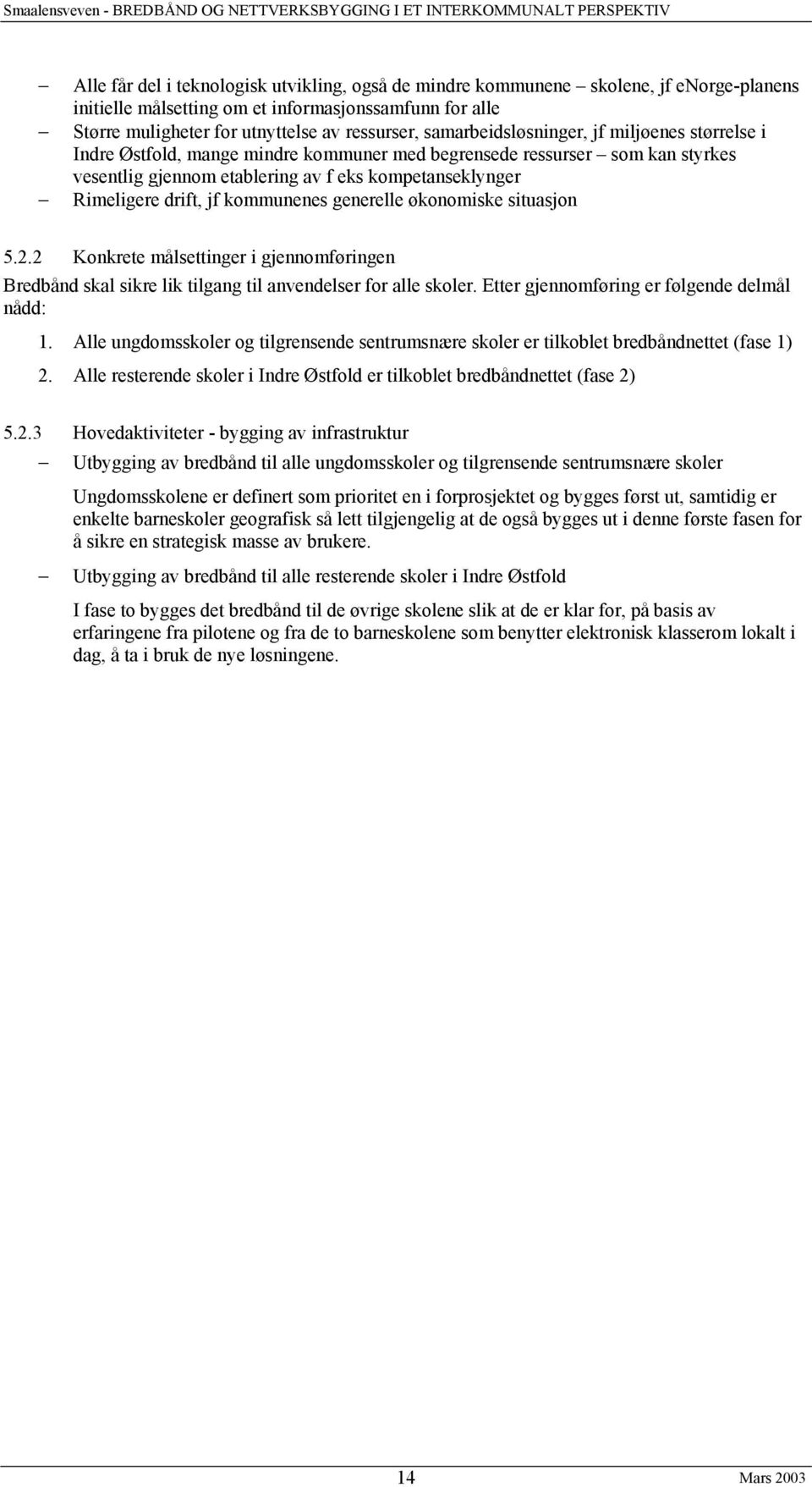 jf kommunenes generelle økonomiske situasjon 5.2.2 Konkrete målsettinger i gjennomføringen Bredbånd skal sikre lik tilgang til anvendelser for alle skoler.