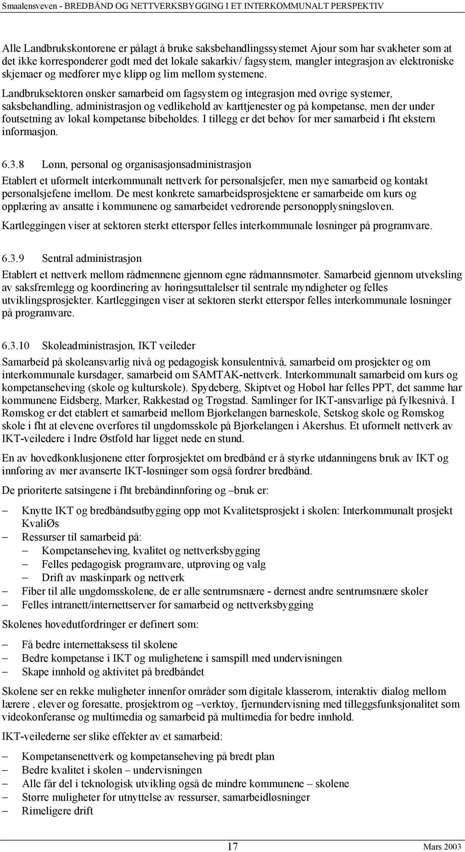 Landbruksektoren ønsker samarbeid om fagsystem og integrasjon med øvrige systemer, saksbehandling, administrasjon og vedlikehold av karttjenester og på kompetanse, men der under foutsetning av lokal