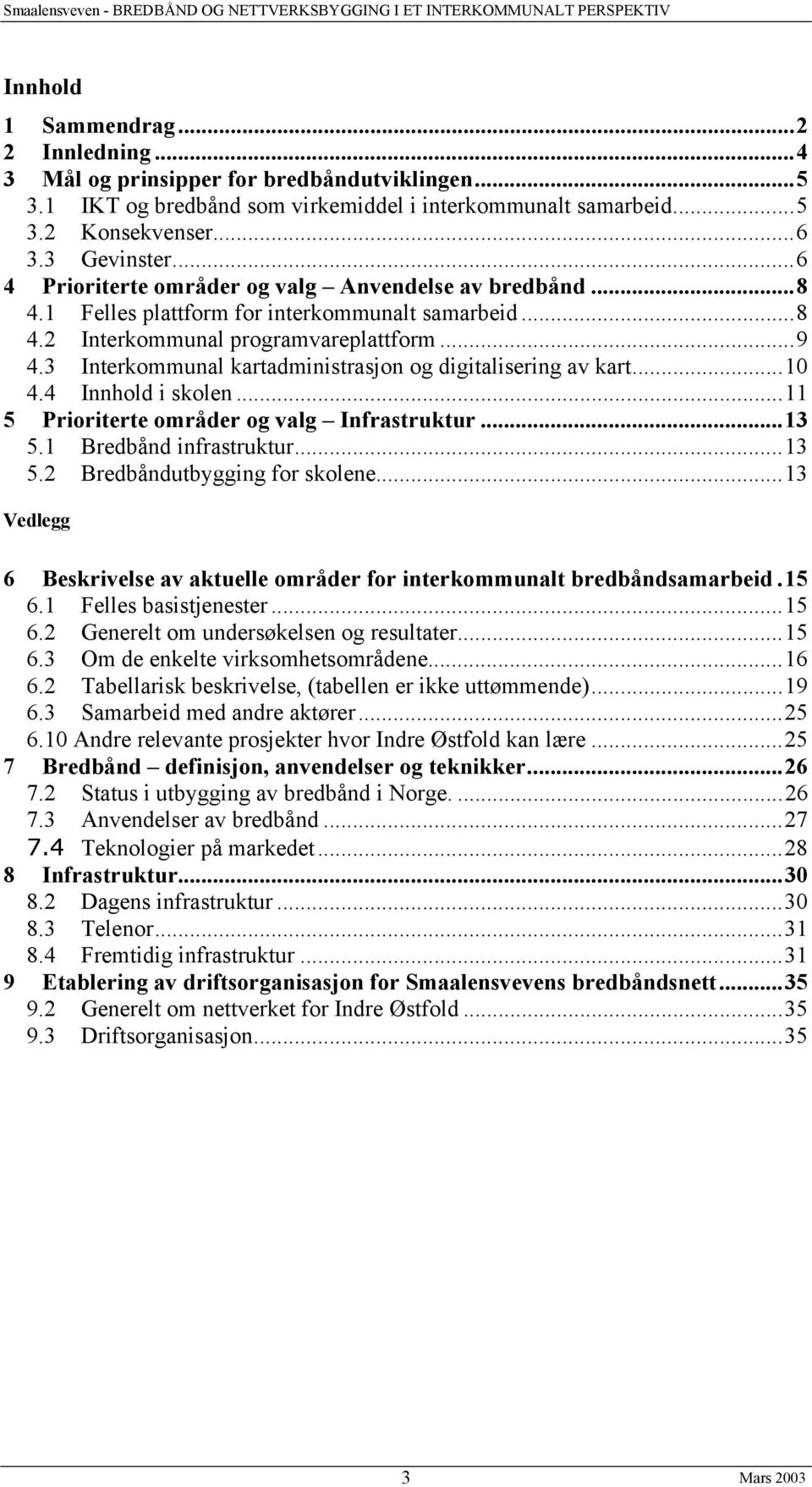 3 Interkommunal kartadministrasjon og digitalisering av kart...10 4.4 Innhold i skolen...11 5 Prioriterte områder og valg Infrastruktur...13 5.1 Bredbånd infrastruktur...13 5.2 Bredbåndutbygging for skolene.