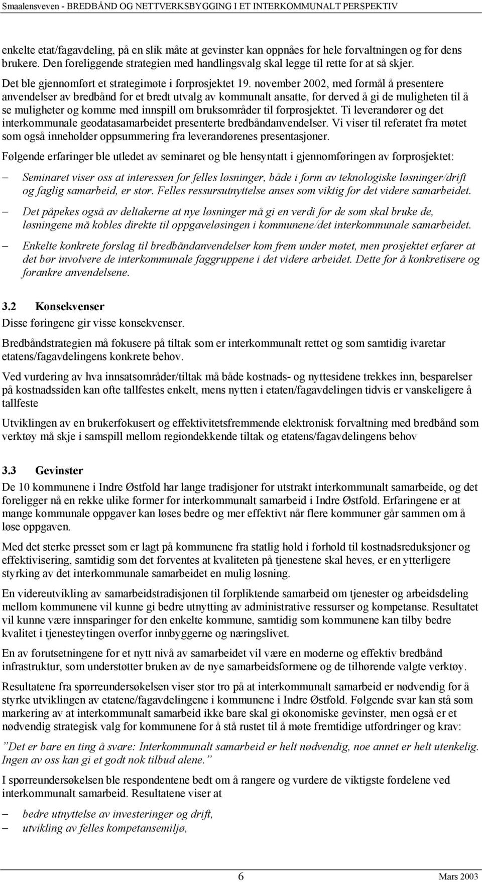 november 2002, med formål å presentere anvendelser av bredbånd for et bredt utvalg av kommunalt ansatte, for derved å gi de muligheten til å se muligheter og komme med innspill om bruksområder til