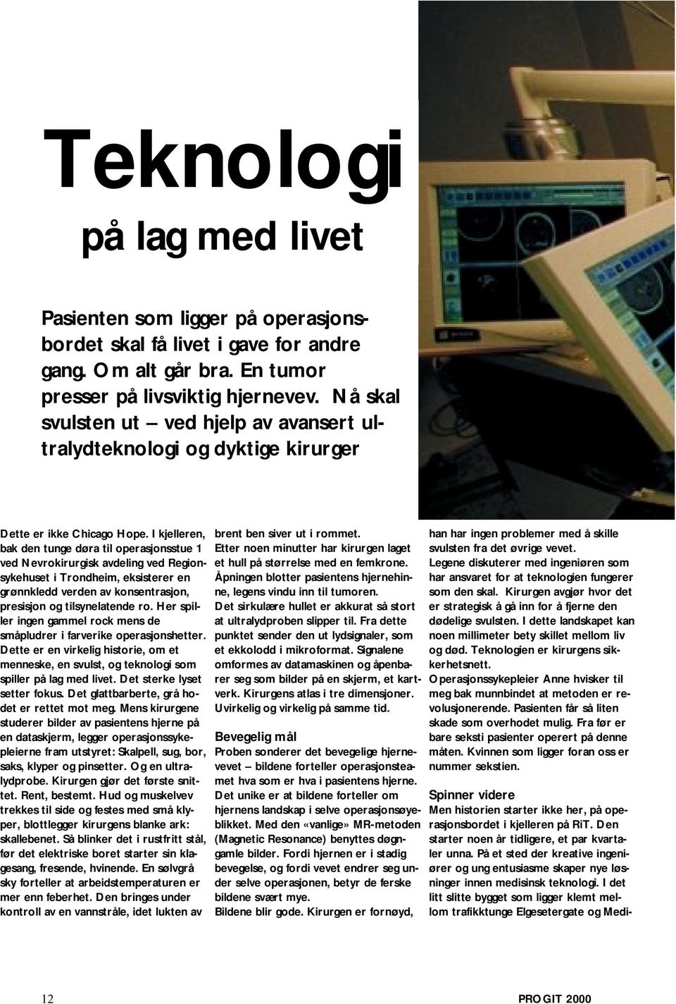 I kjelleren, bak den tunge døra til operasjonsstue 1 ved Nevrokirurgisk avdeling ved Regionsykehuset i Trondheim, eksisterer en grønnkledd verden av konsentrasjon, presisjon og tilsynelatende ro.