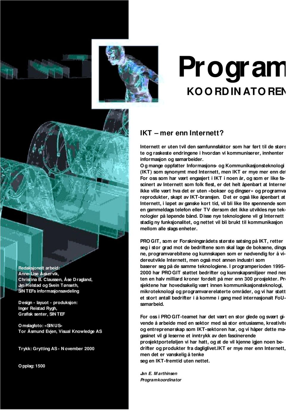 Og mange oppfatter Informasjons- og Kommunikasjonsteknologi (IKT) som synonymt med Internett, men IKT er mye mer enn det For oss som har vært engasjert i IKT i noen år, og som er like fascinert av