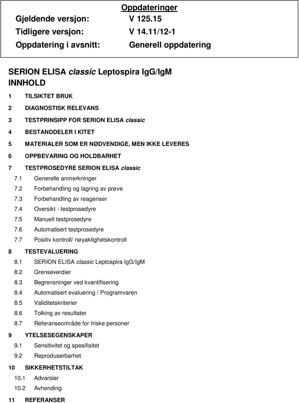 KITET 5 MATERIALER SOM ER NØDVENDIGE, MEN IKKE LEVERES 6 OPPBEVARING OG HOLDBARHET 7 TESTPROSEDYRE SERION ELISA classic 7.1 Generelle anmerkninger 7.2 Forbehandling og lagring av prøve 7.