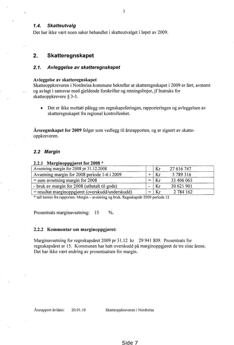 Det er ikke mottatt pålegg om regnskapsføringen, rapporteringen og avleggelsen av skatteregnskapet fra regional kontrollenhet.