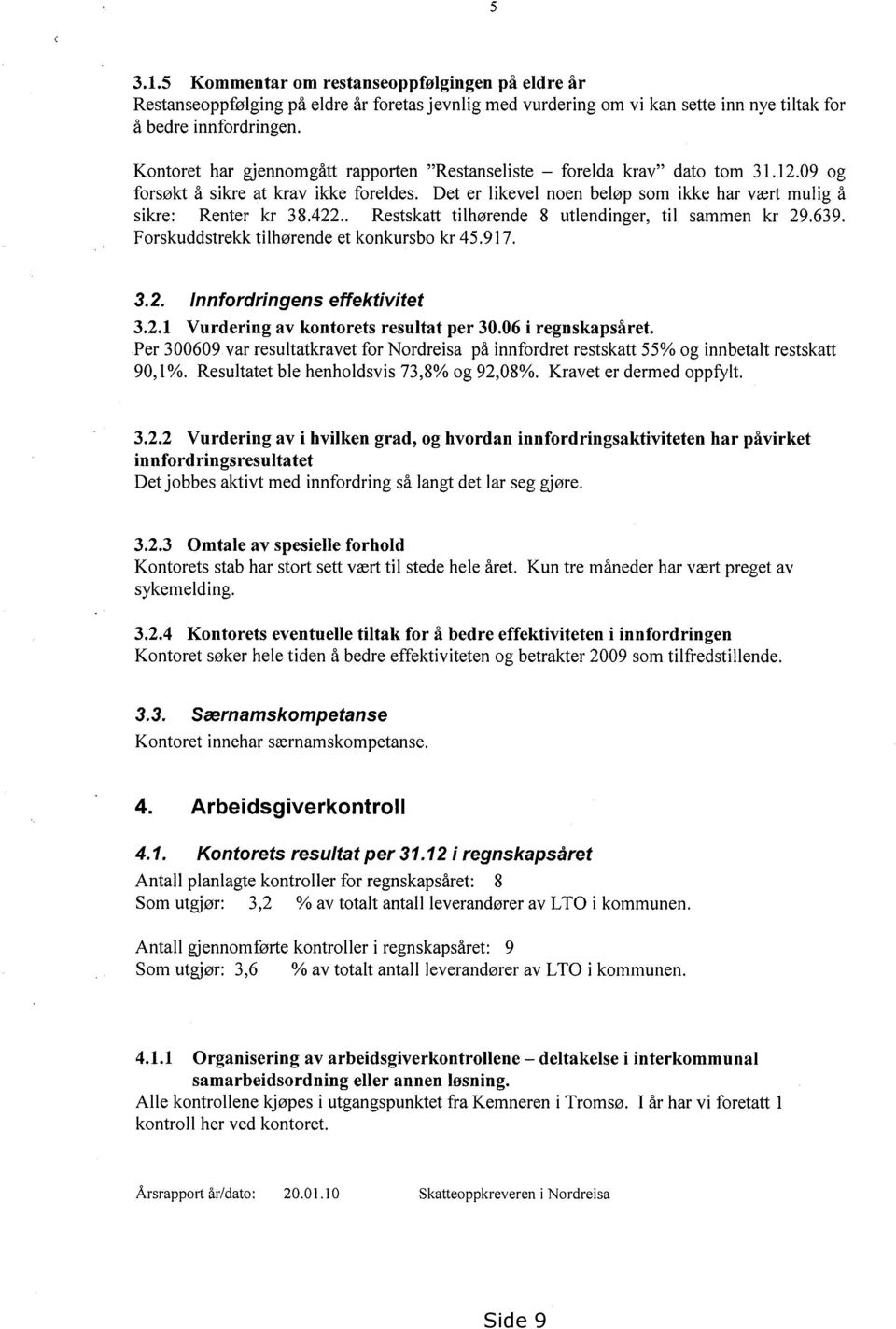 . Restskatt tilhørende 8 utlendinger, til sammen kr 29.639. Forskuddstrekk tilhørende et konkursbo kr 45.917. 3.2. Innfordringens effektivitet 3.2.1 Vurdering av kontorets resultat per 30.