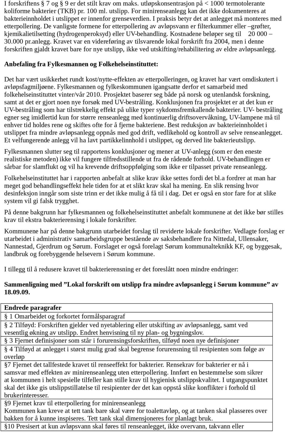 De vanligste formene for etterpollering av avløpsvann er filterkummer eller grøfter, kjemikalietilsetting (hydrogenperoksyd) eller UV-behandling. Kostnadene beløper seg til 20 000 30.000 pr.anlegg.