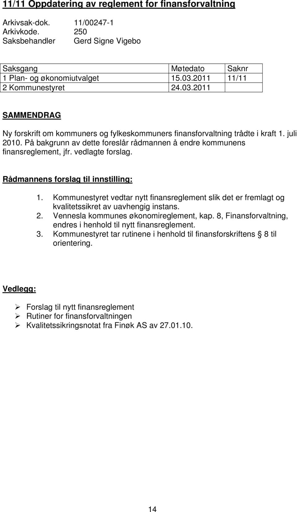 På bakgrunn av dette foreslår rådmannen å endre kommunens finansreglement, jfr. vedlagte forslag. Rådmannens forslag til innstilling: 1.