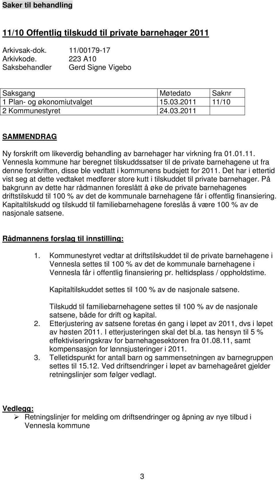 01.11. Vennesla kommune har beregnet tilskuddssatser til de private barnehagene ut fra denne forskriften, disse ble vedtatt i kommunens budsjett for 2011.