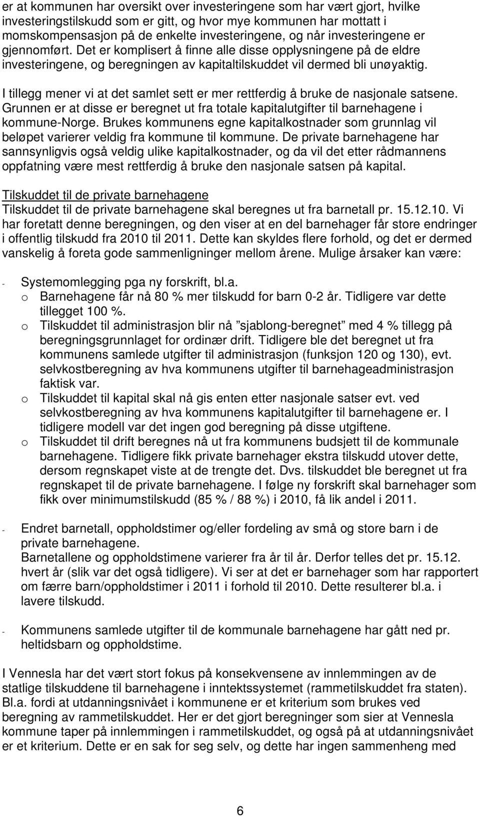 I tillegg mener vi at det samlet sett er mer rettferdig å bruke de nasjonale satsene. Grunnen er at disse er beregnet ut fra totale kapitalutgifter til barnehagene i kommune-norge.