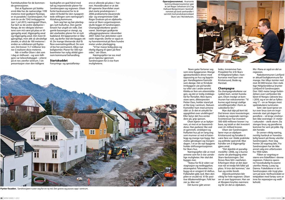 juli 2011), næringssjef Olsen, har lært av de andre oljebyene i Norge, de tre viktigste elementene som må være på plass er tilgjengelig areal, tilgjengelig areal og tilgjengelig areal.