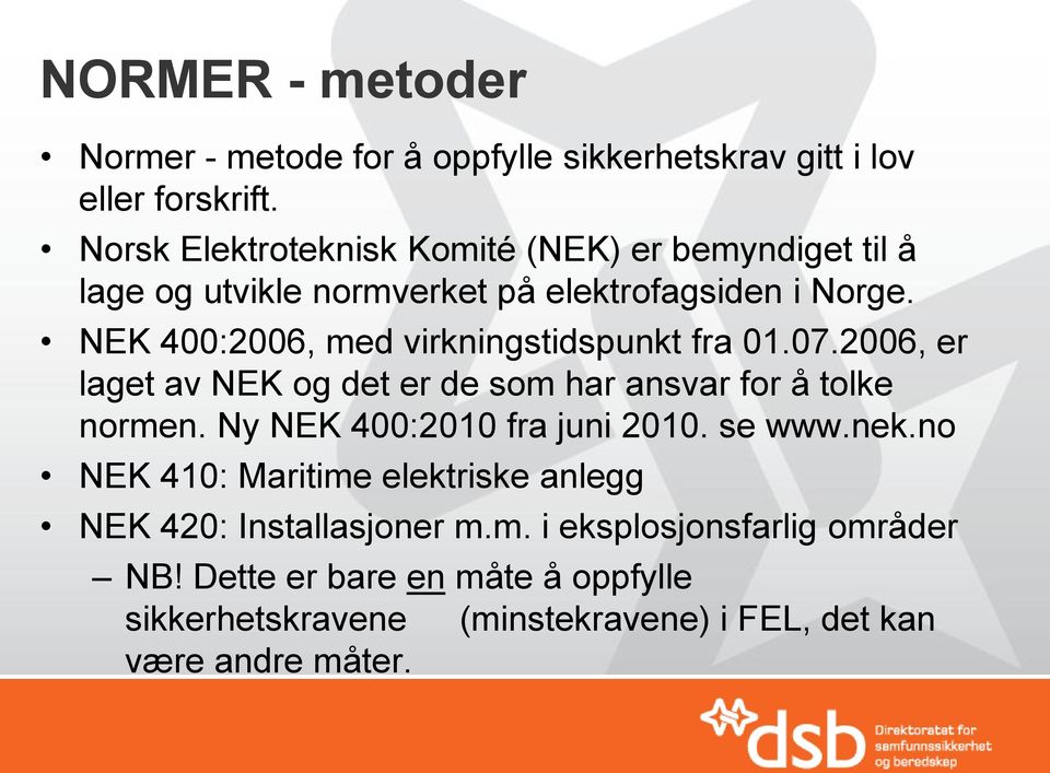 NEK 400:2006, med virkningstidspunkt fra 01.07.2006, er laget av NEK og det er de som har ansvar for å tolke normen.