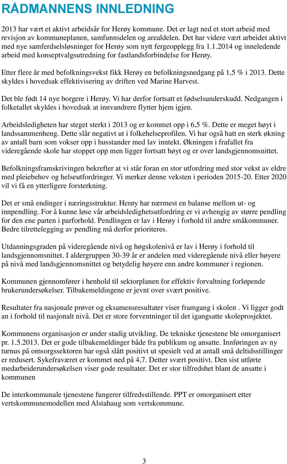 Etter flere år med befolkningsvekst fikk Herøy en befolkningsnedgang på 1,5 % i 2013. Dette skyldes i hovedsak effektivisering av driften ved Marine Harvest. Det ble født 14 nye borgere i Herøy.