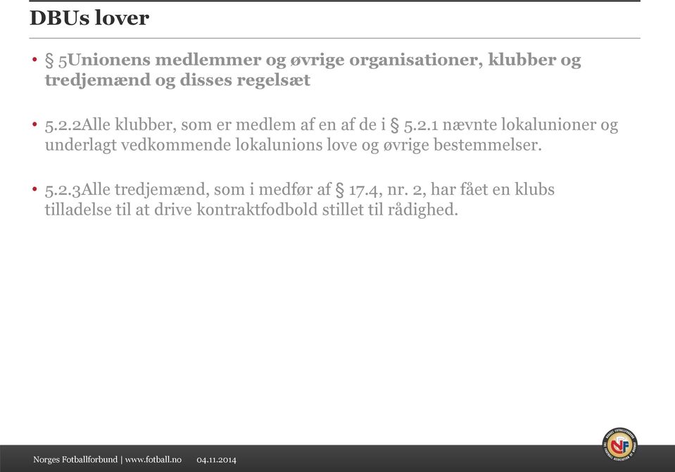 2Alle klubber, som er medlem af en af de i 5.2.1 nævnte lokalunioner og underlagt vedkommende lokalunions love og øvrige bestemmelser.