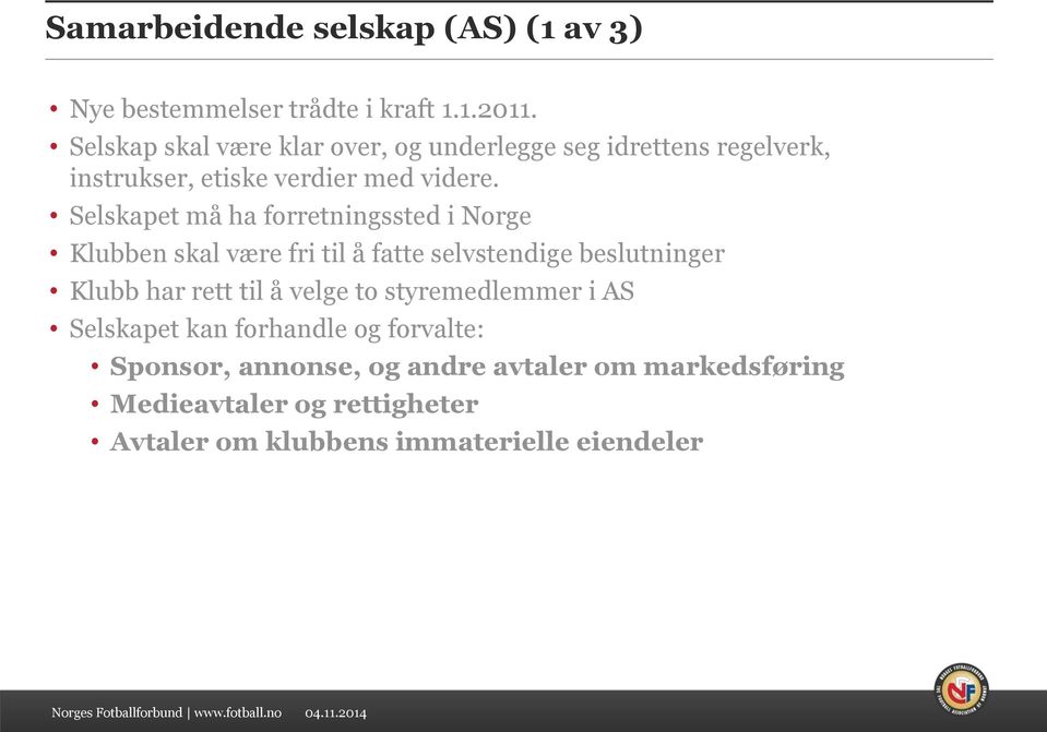 Selskapet må ha forretningssted i Norge Klubben skal være fri til å fatte selvstendige beslutninger Klubb har rett til å